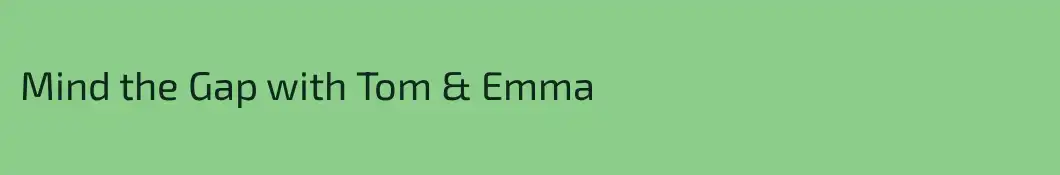 Mind the Gap with Tom & Emma